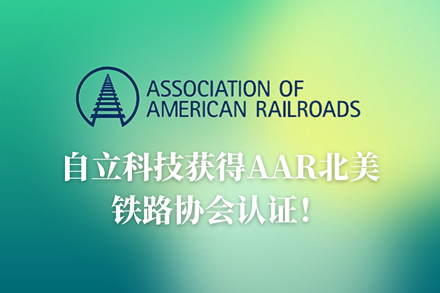 自立 | 獲得AAR北美鐵路協會認證，全面開拓北美市場新機遇！